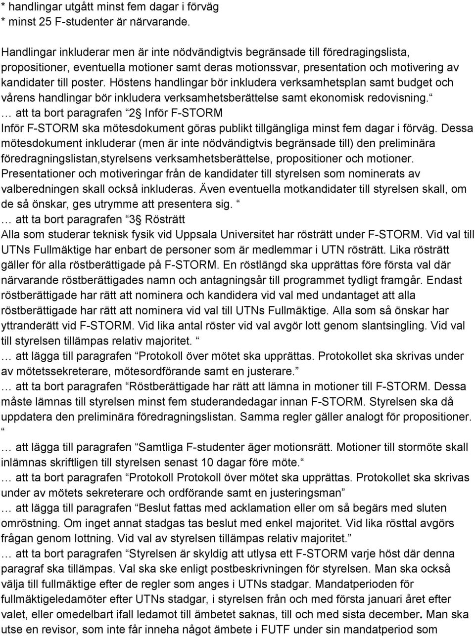 Höstens handlingar bör inkludera verksamhetsplan samt budget och vårens handlingar bör inkludera verksamhetsberättelse samt ekonomisk redovisning.