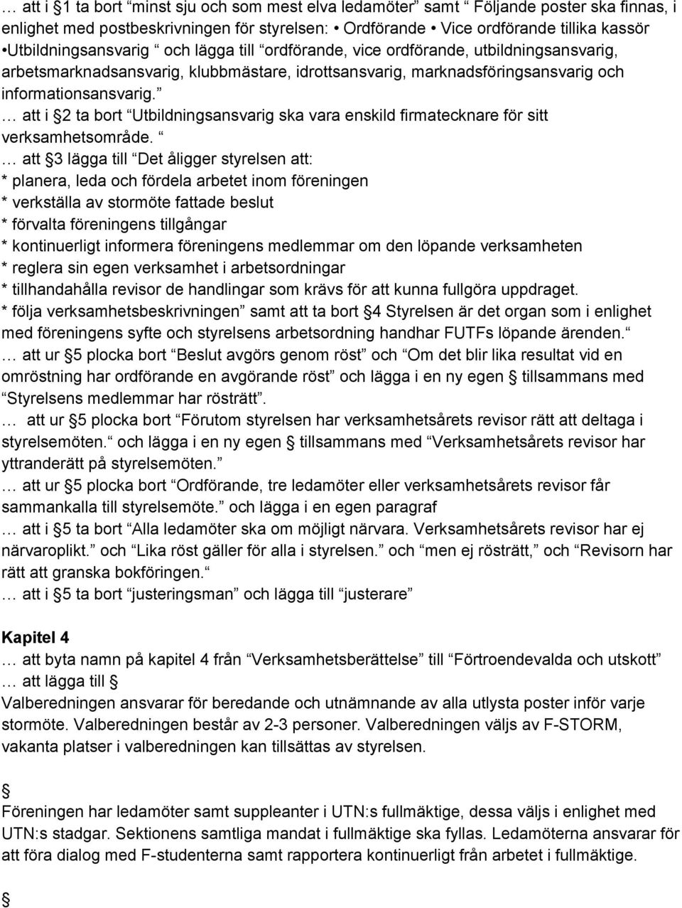 att i 2 ta bort Utbildningsansvarig ska vara enskild firmatecknare för sitt verksamhetsområde.