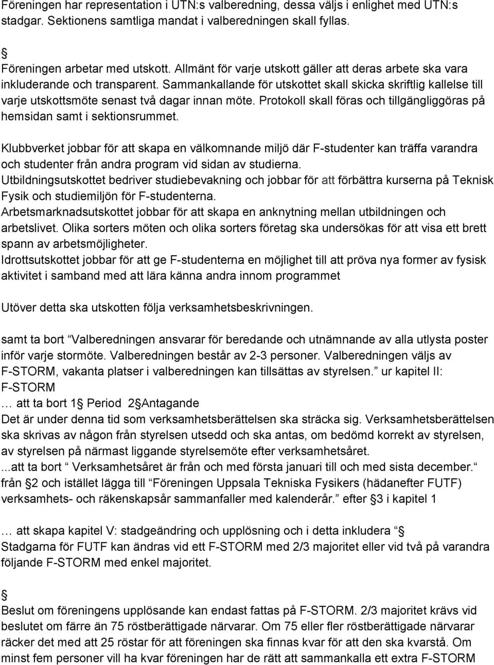 Sammankallande för utskottet skall skicka skriftlig kallelse till varje utskottsmöte senast två dagar innan möte. Protokoll skall föras och tillgängliggöras på hemsidan samt i sektionsrummet.