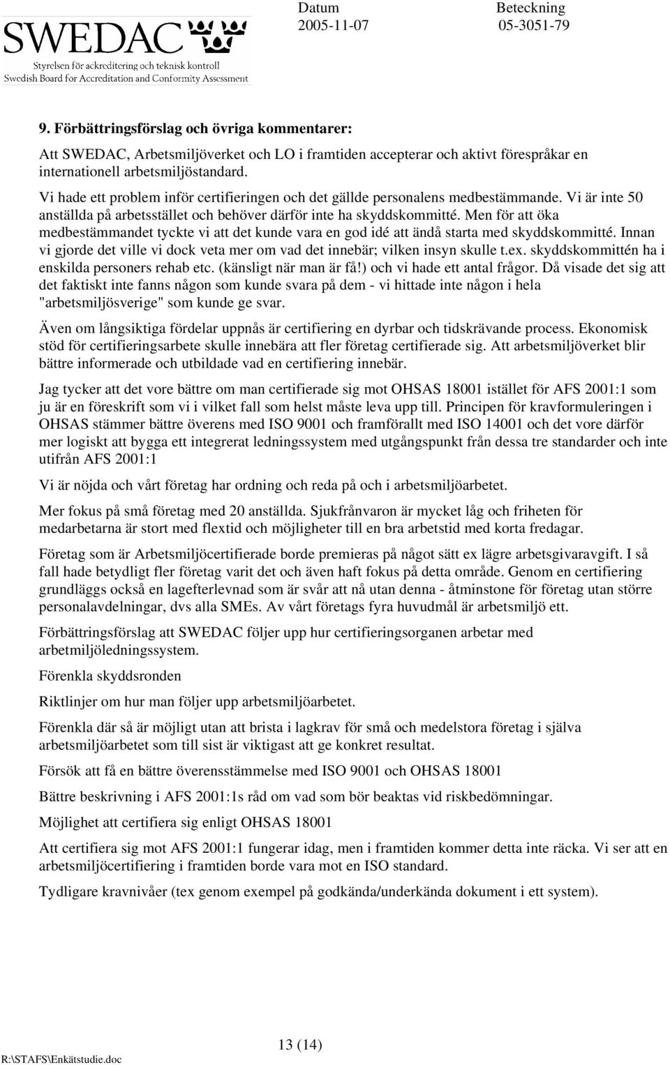 Men för att öka medbestämmandet tyckte vi att det kunde vara en god idé att ändå starta med skyddskommitté. Innan vi gjorde det ville vi dock veta mer om vad det innebär; vilken insyn skulle t.ex.