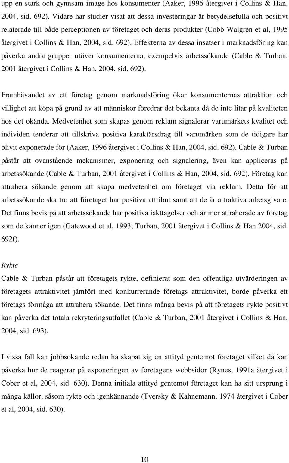 2004, sid. 692). Effekterna av dessa insatser i marknadsföring kan påverka andra grupper utöver konsumenterna, exempelvis arbetssökande (Cable & Turban, 2001 återgivet i Collins & Han, 2004, sid.