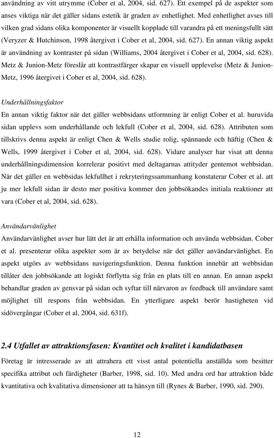 En annan viktig aspekt är användning av kontraster på sidan (Williams, 2004 återgivet i Cober et al, 2004, sid. 628).