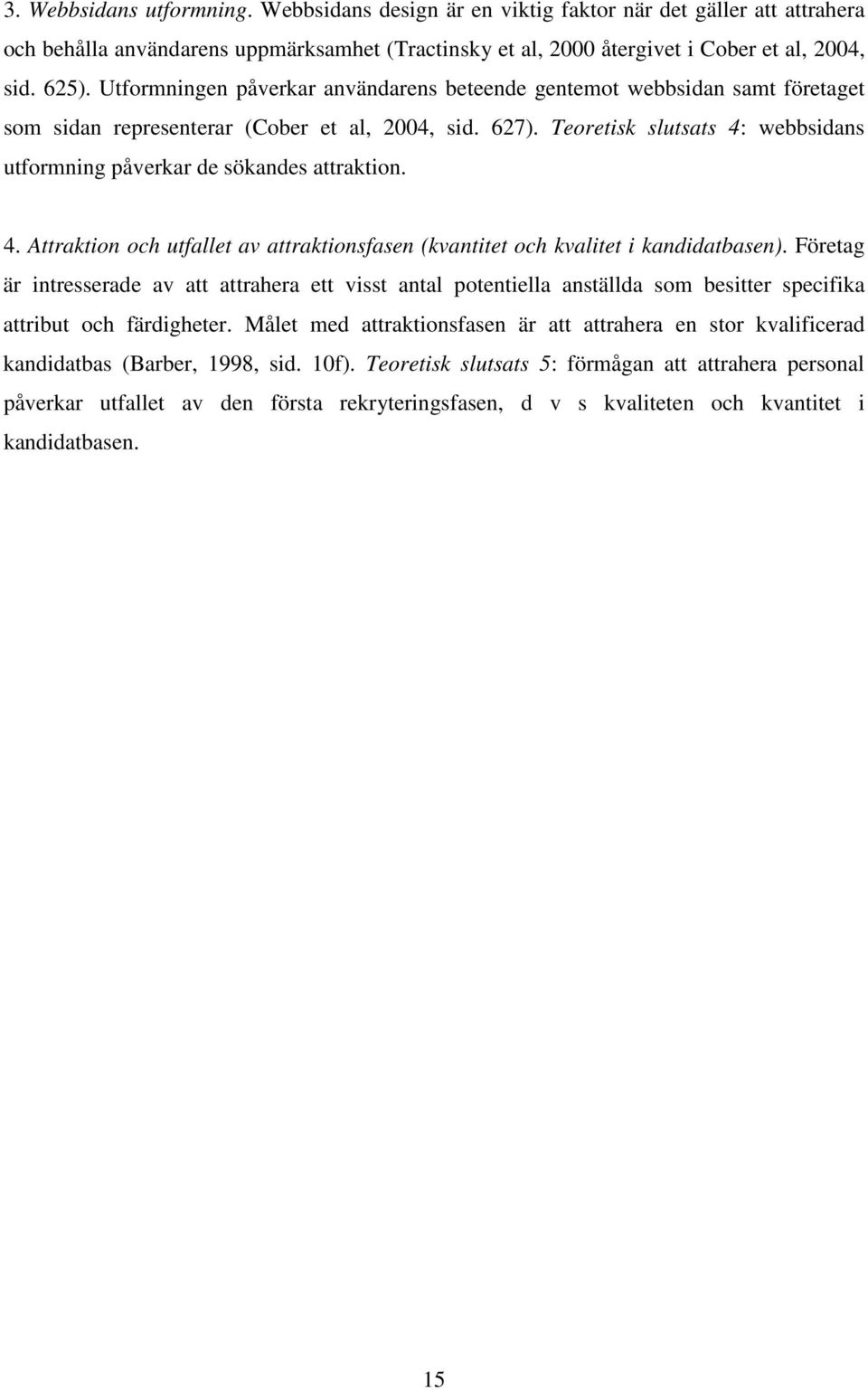 Teoretisk slutsats 4: webbsidans utformning påverkar de sökandes attraktion. 4. Attraktion och utfallet av attraktionsfasen (kvantitet och kvalitet i kandidatbasen).