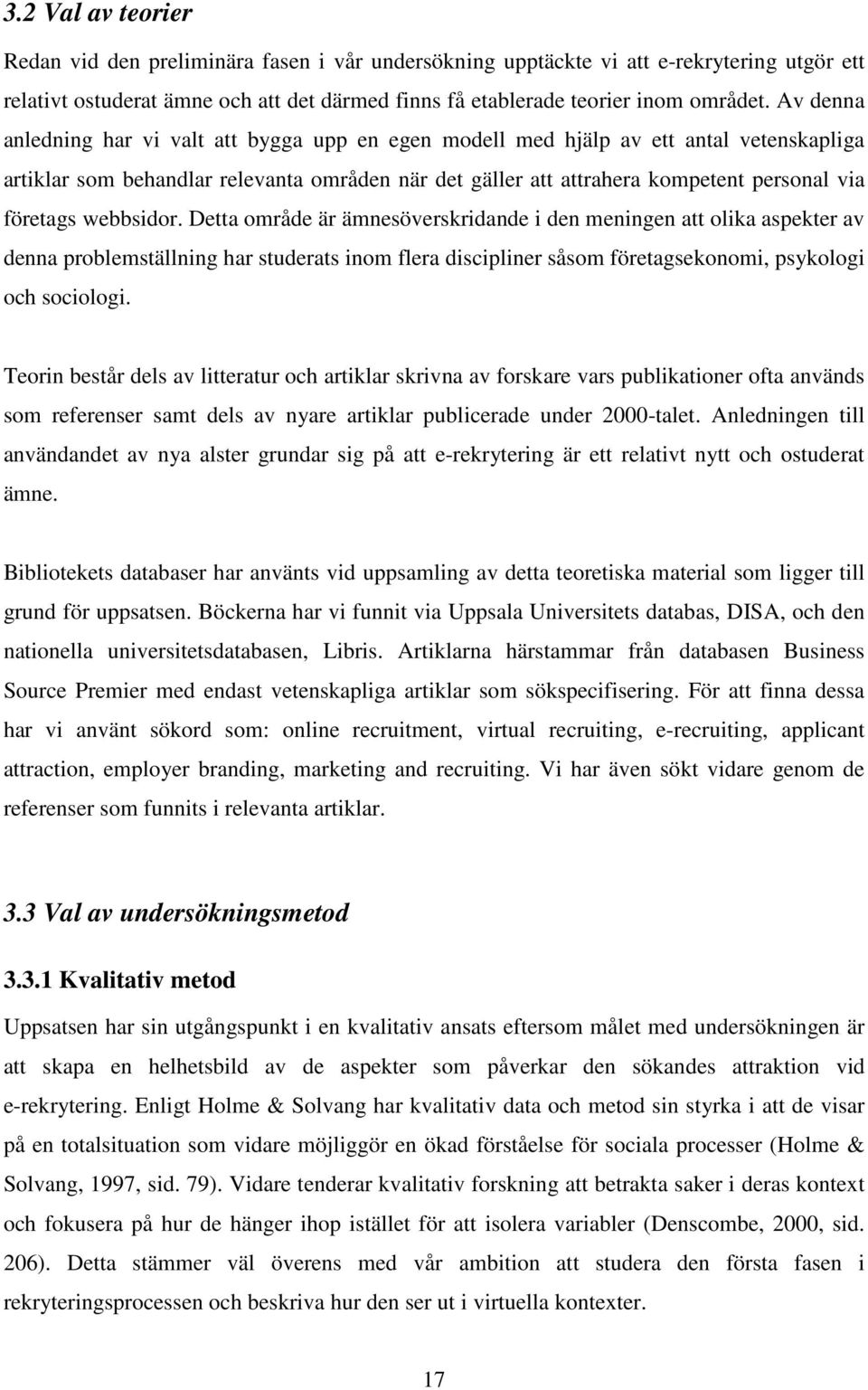 webbsidor. Detta område är ämnesöverskridande i den meningen att olika aspekter av denna problemställning har studerats inom flera discipliner såsom företagsekonomi, psykologi och sociologi.