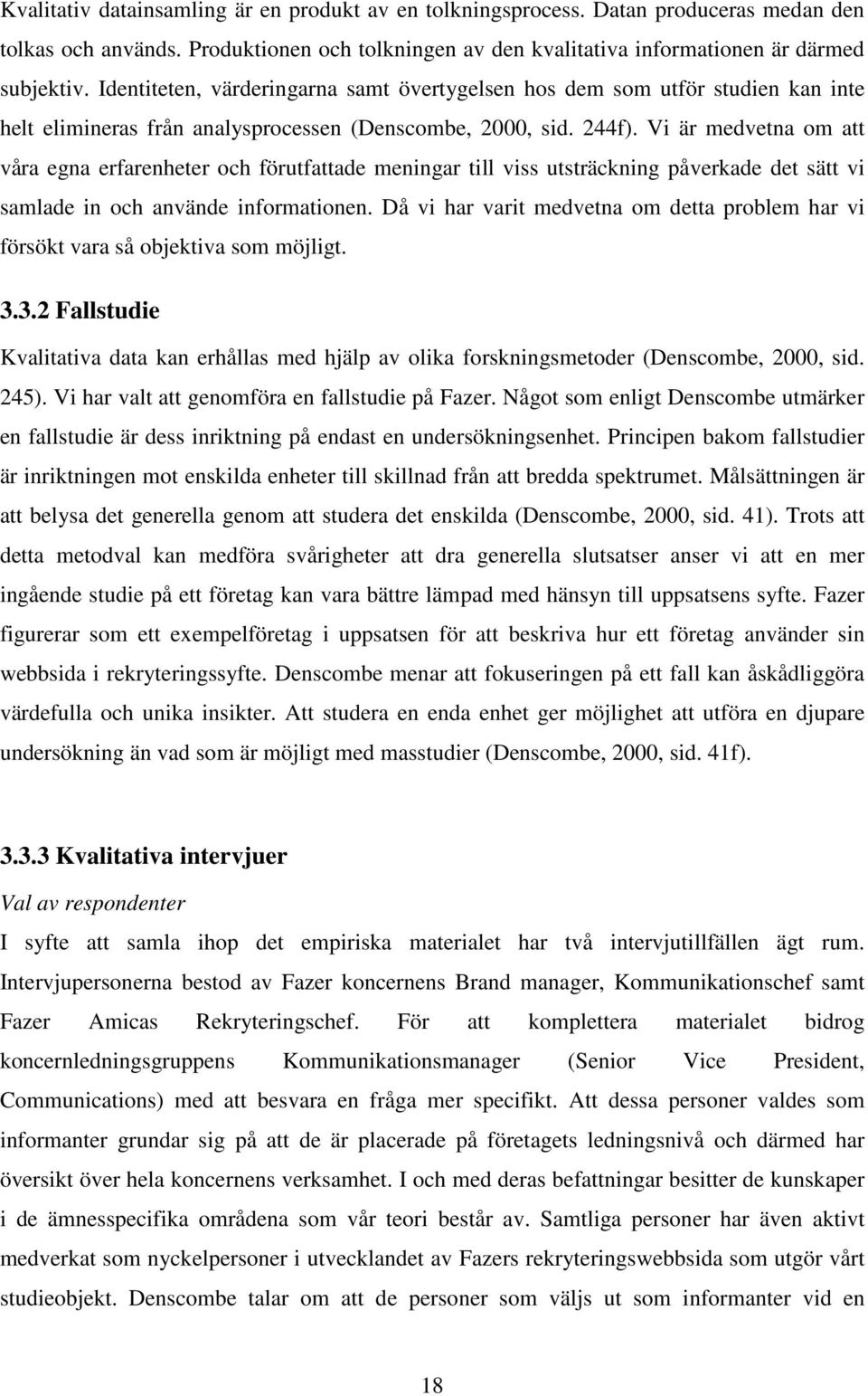 Vi är medvetna om att våra egna erfarenheter och förutfattade meningar till viss utsträckning påverkade det sätt vi samlade in och använde informationen.