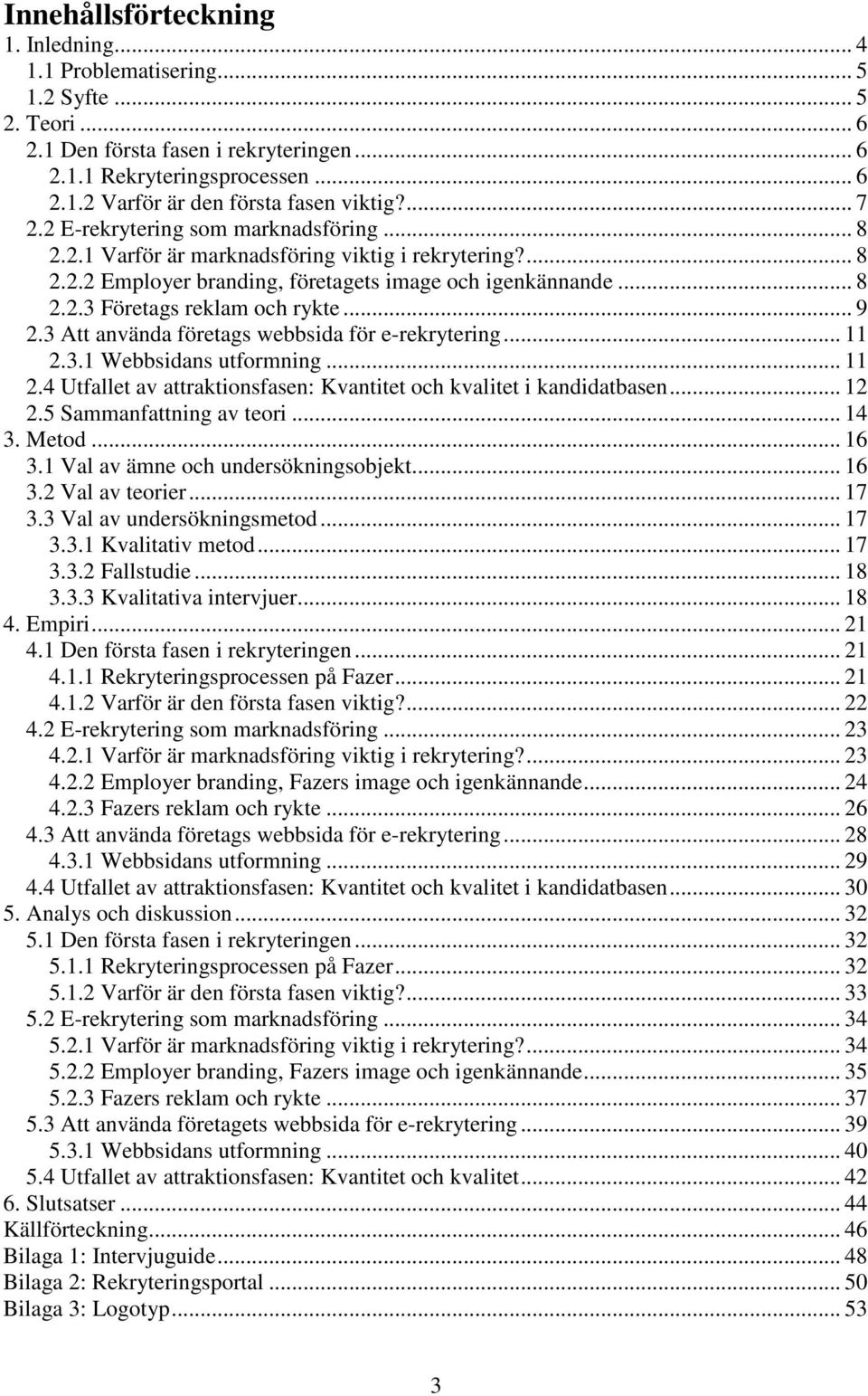 .. 9 2.3 Att använda företags webbsida för e-rekrytering... 11 2.3.1 Webbsidans utformning... 11 2.4 Utfallet av attraktionsfasen: Kvantitet och kvalitet i kandidatbasen... 12 2.