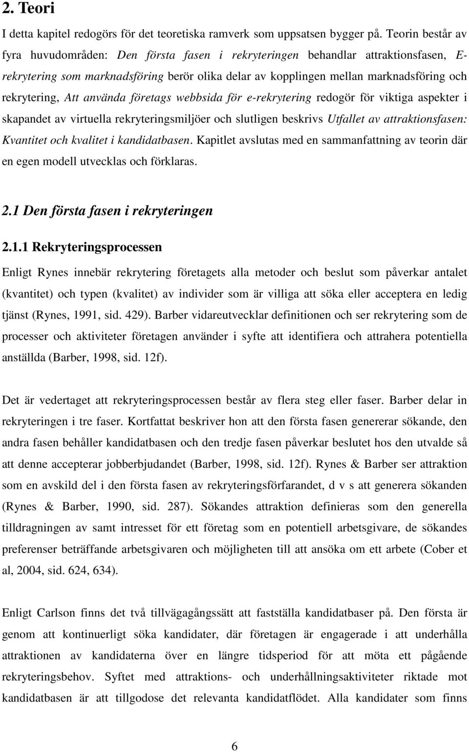 rekrytering, Att använda företags webbsida för e-rekrytering redogör för viktiga aspekter i skapandet av virtuella rekryteringsmiljöer och slutligen beskrivs Utfallet av attraktionsfasen: Kvantitet