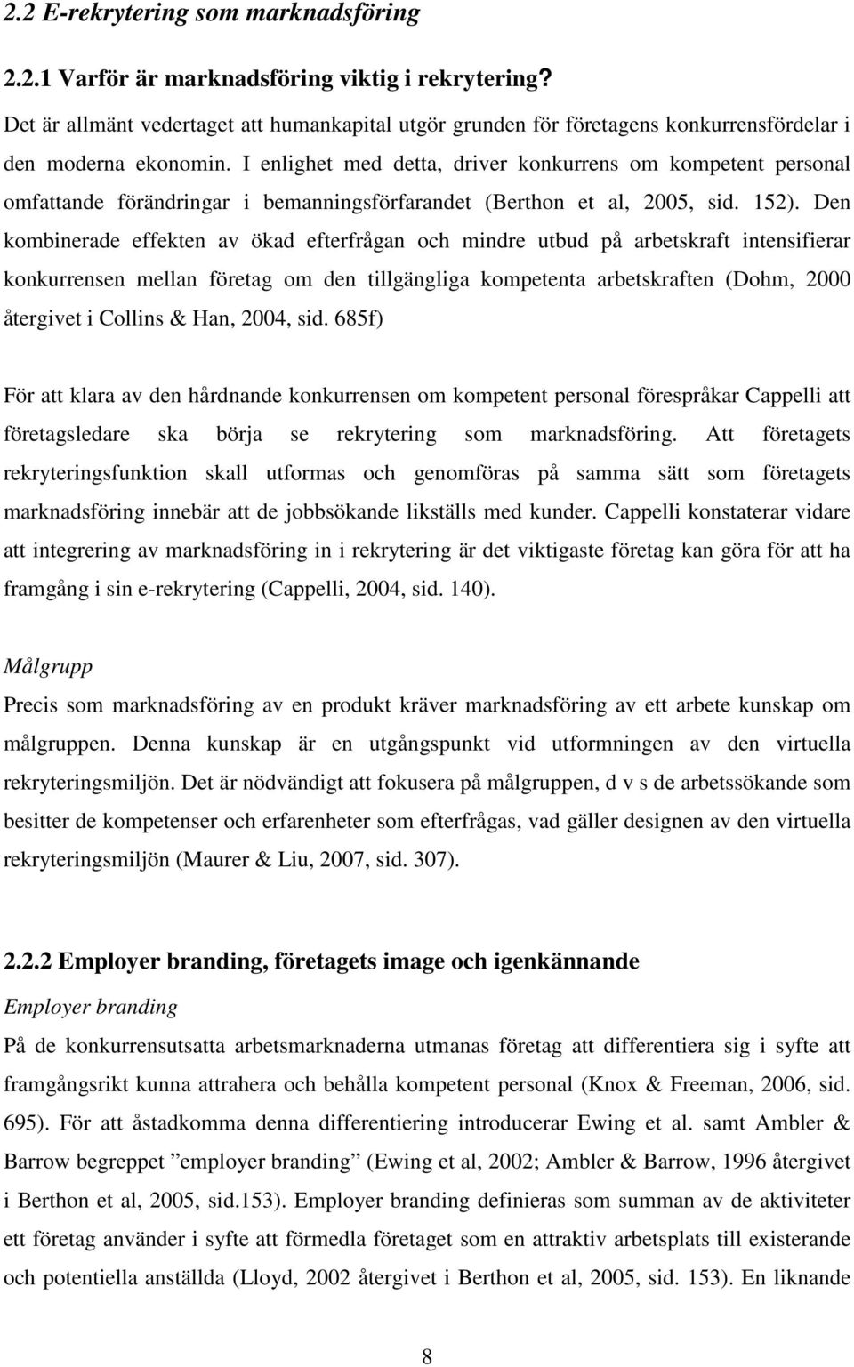 I enlighet med detta, driver konkurrens om kompetent personal omfattande förändringar i bemanningsförfarandet (Berthon et al, 2005, sid. 152).