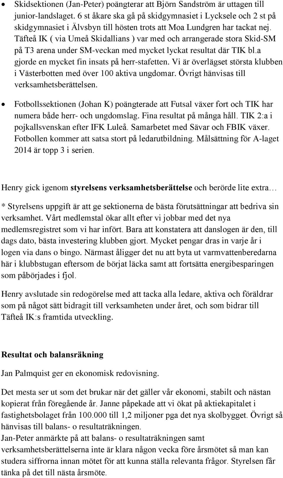 Täfteå IK ( via Umeå Skidallians ) var med och arrangerade stora Skid-SM på T3 arena under SM-veckan med mycket lyckat resultat där TIK bl.a gjorde en mycket fin insats på herr-stafetten.