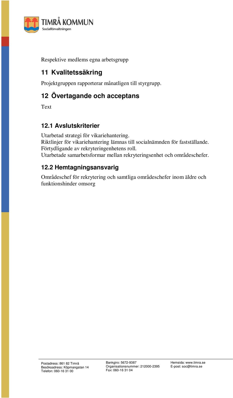 Riktlinjer för vikariehantering lämnas till socialnämnden för fastställande. Förtydligande av rekryteringenhetens roll.