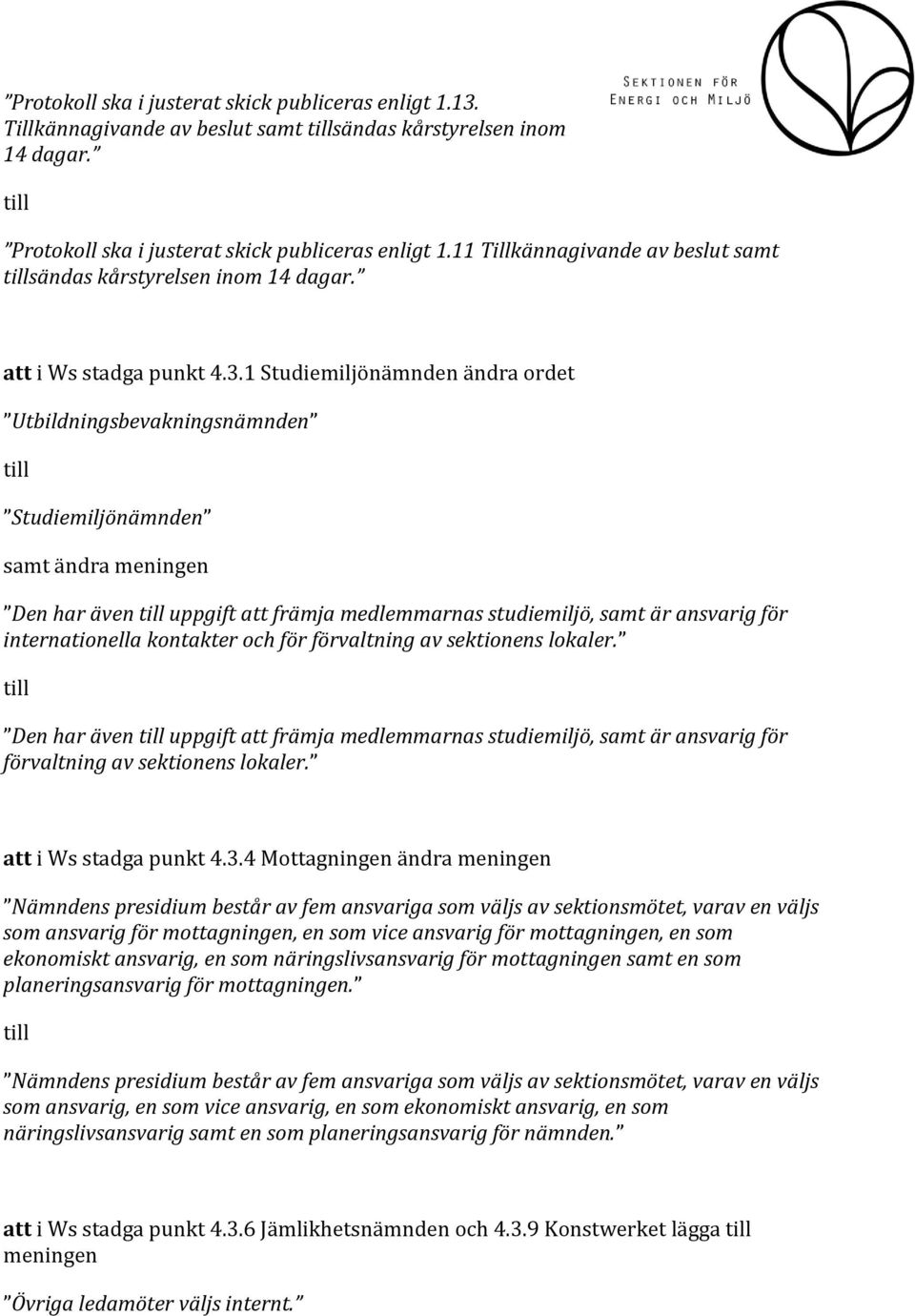 1 Studiemiljönämnden ändra ordet Utbildningsbevakningsnämnden Studiemiljönämnden samt ändra meningen Den har även uppgift att främja medlemmarnas studiemiljö, samt är ansvarig för internationella