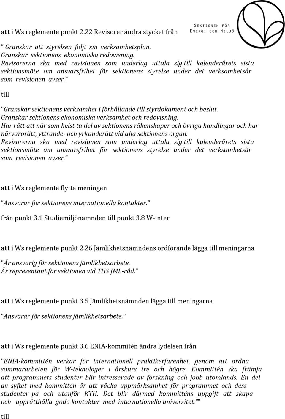 Granskar sektionens verksamhet i förhållande styrdokument och beslut. Granskar sektionens ekonomiska verksamhet och redovisning.