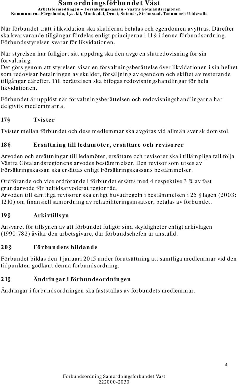 Förbundsstyrelsen svarar för likvidationen. När styrelsen har fullgjort sitt uppdrag ska den avge en slutredovisning för sin förvaltning.