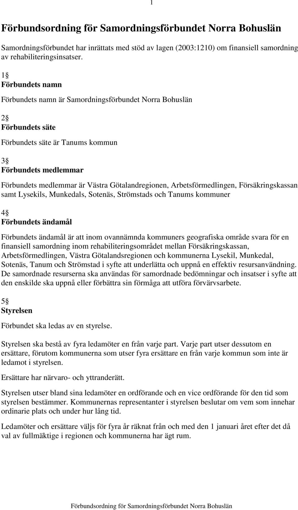 Arbetsförmedlingen, Försäkringskassan samt Lysekils, Munkedals, Sotenäs, Strömstads och Tanums kommuner 4 Förbundets ändamål Förbundets ändamål är att inom ovannämnda kommuners geografiska område