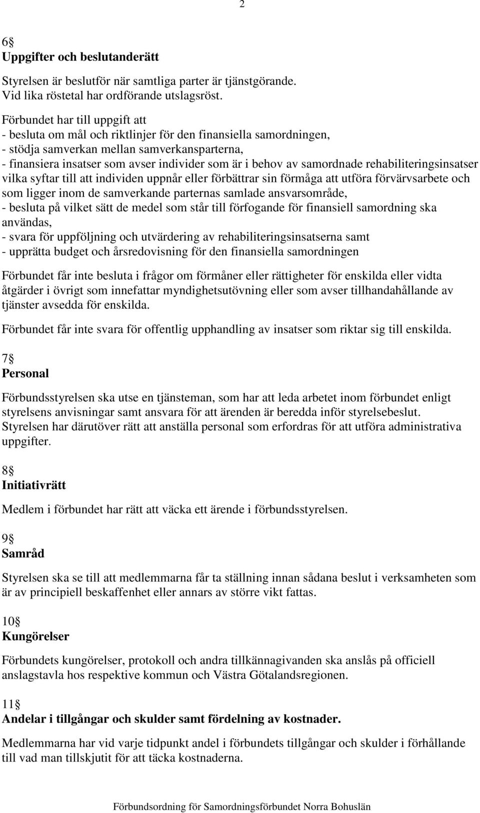 av samordnade rehabiliteringsinsatser vilka syftar till att individen uppnår eller förbättrar sin förmåga att utföra förvärvsarbete och som ligger inom de samverkande parternas samlade ansvarsområde,