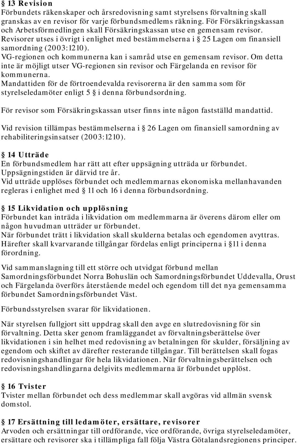 VG-regionen och kommunerna kan i samråd utse en gemensam revisor. Om detta inte är möjligt utser VG-regionen sin revisor och Färgelanda en revisor för kommunerna.