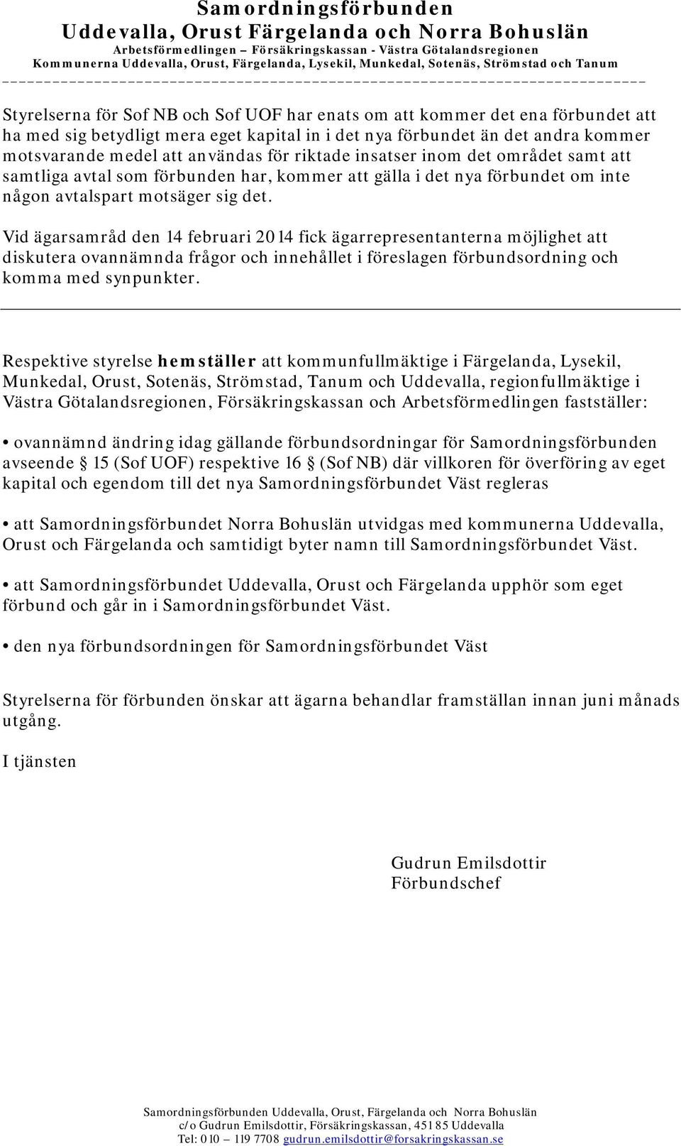 motsvarande medel att användas för riktade insatser inom det området samt att samtliga avtal som förbunden har, kommer att gälla i det nya förbundet om inte någon avtalspart motsäger sig det.