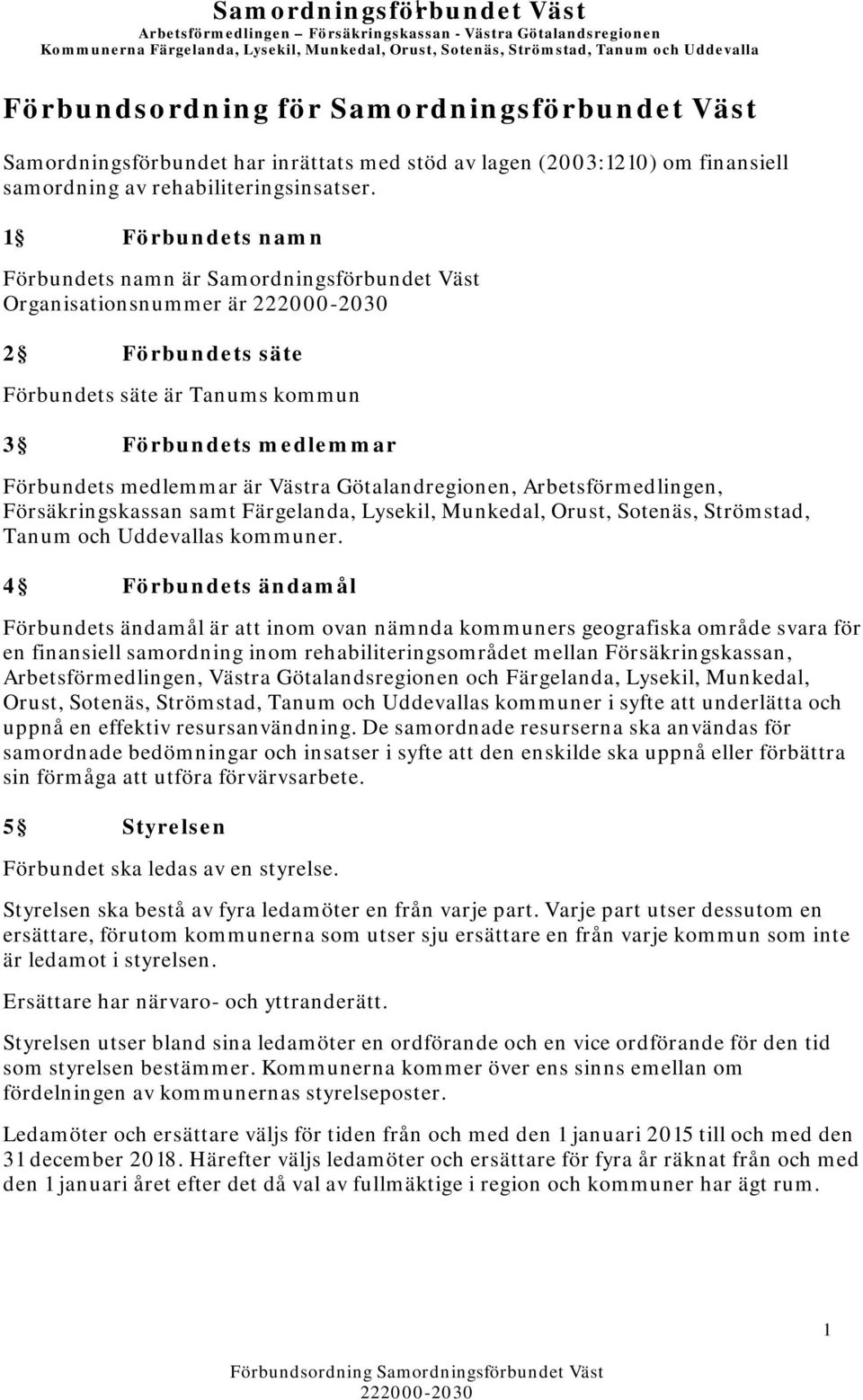 1 Förbundets namn Förbundets namn är Samordningsförbundet Väst Organisationsnummer är 222000-2030 2 Förbundets säte Förbundets säte är Tanums kommun 3 Förbundets medlemmar Förbundets medlemmar är