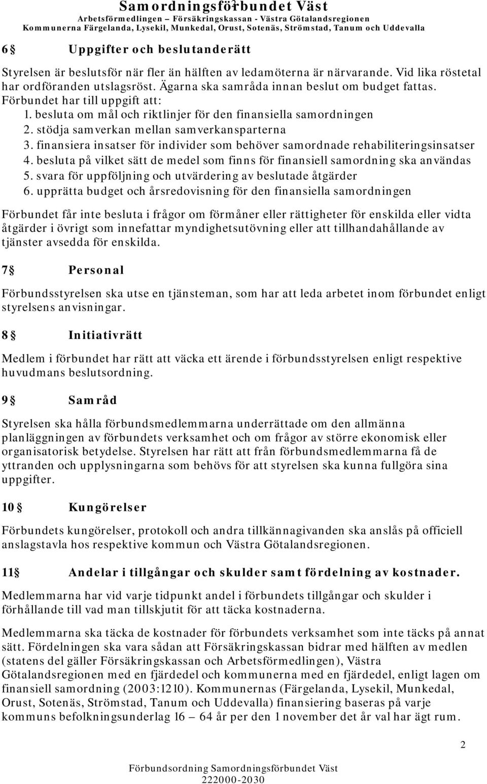 Förbundet har till uppgift att: 1. besluta om mål och riktlinjer för den finansiella samordningen 2. stödja samverkan mellan samverkansparterna 3.