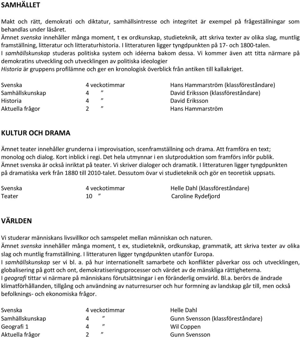 I litteraturen ligger tyngdpunkten på 17- och 1800-talen. I samhällskunskap studeras politiska system och idéerna bakom dessa.