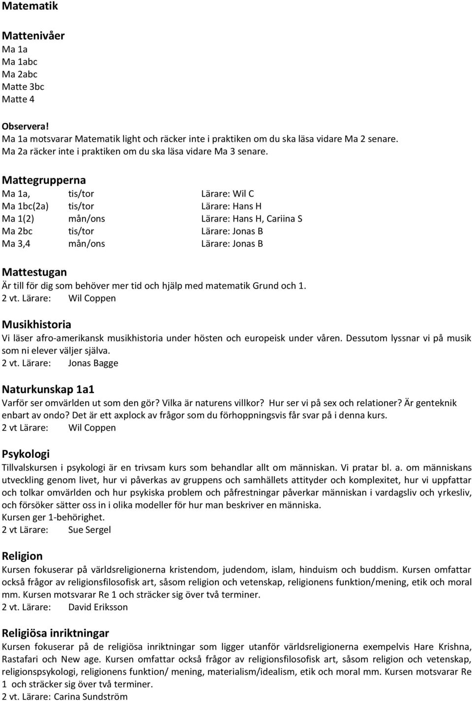 Mattegrupperna Ma 1a, tis/tor Lärare: Wil C Ma 1bc(2a) tis/tor Lärare: Hans H Ma 1(2) mån/ons Lärare: Hans H, Cariina S Ma 2bc tis/tor Lärare: Jonas B Ma 3,4 mån/ons Lärare: Jonas B Mattestugan Är