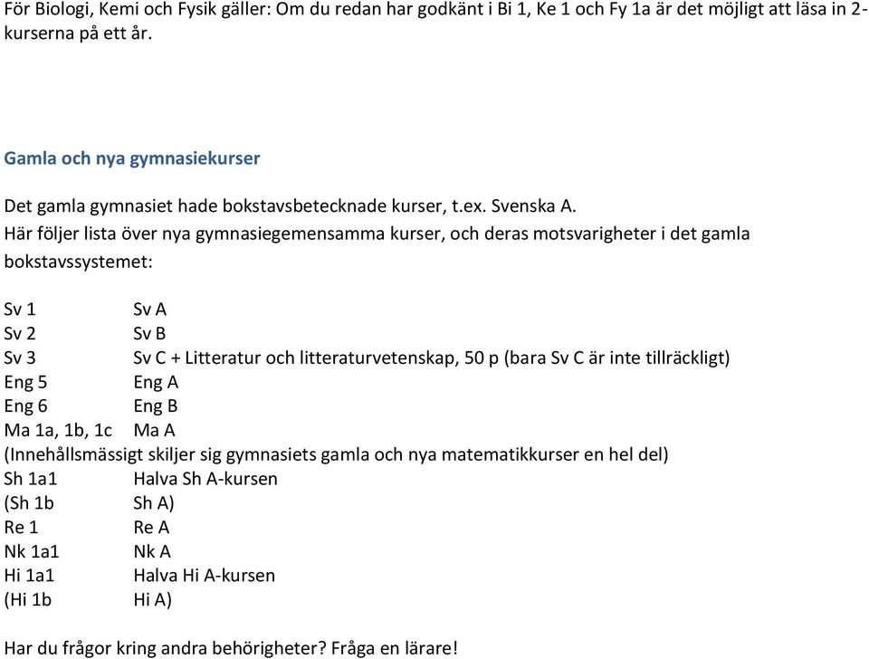 Här följer lista över nya gymnasiegemensamma kurser, och deras motsvarigheter i det gamla bokstavssystemet: Sv 1 Sv A Sv 2 Sv B Sv 3 Sv C + Litteratur och litteraturvetenskap, 50 p