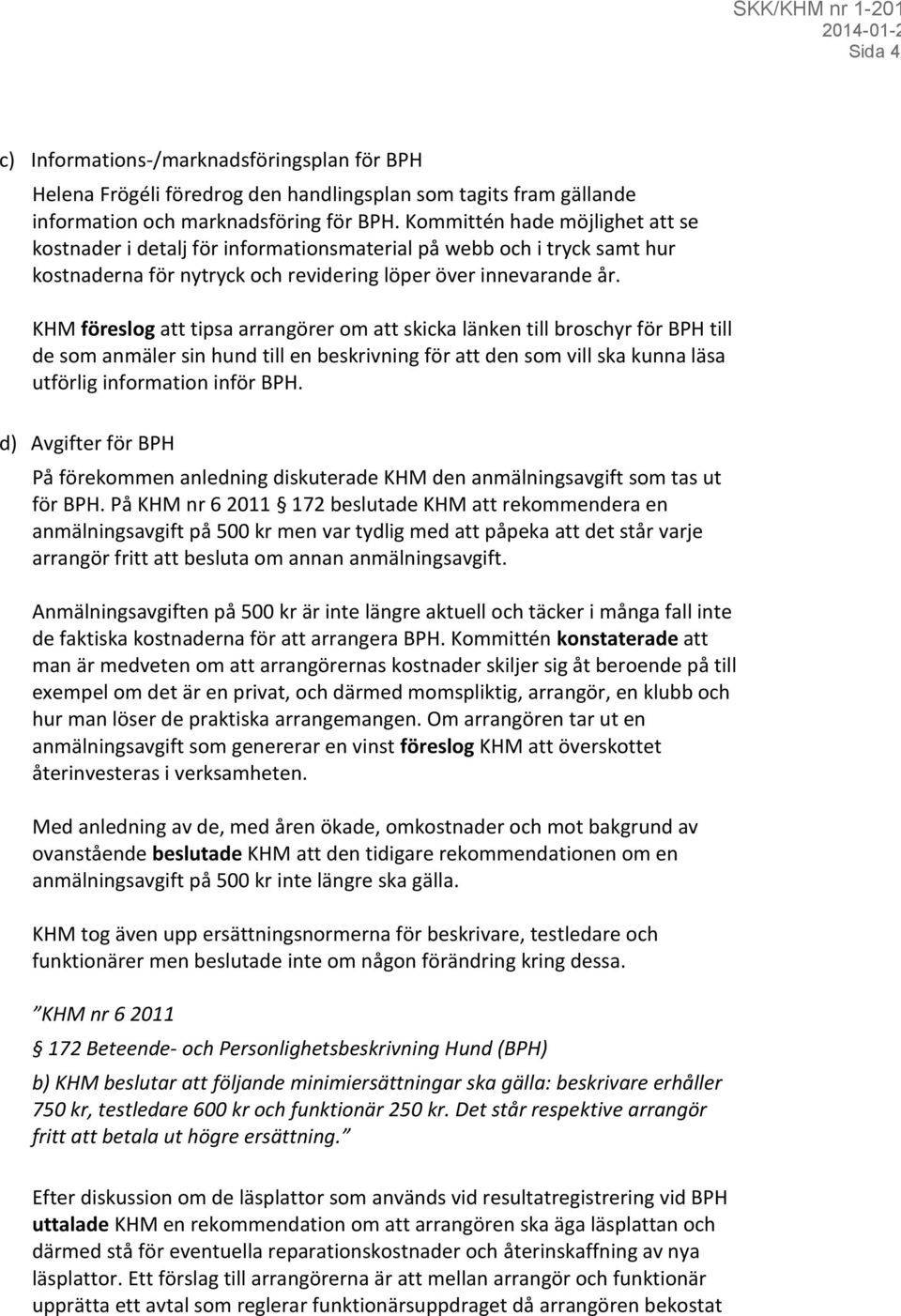 KHM föreslog att tipsa arrangörer om att skicka länken till broschyr för BPH till de som anmäler sin hund till en beskrivning för att den som vill ska kunna läsa utförlig information inför BPH.