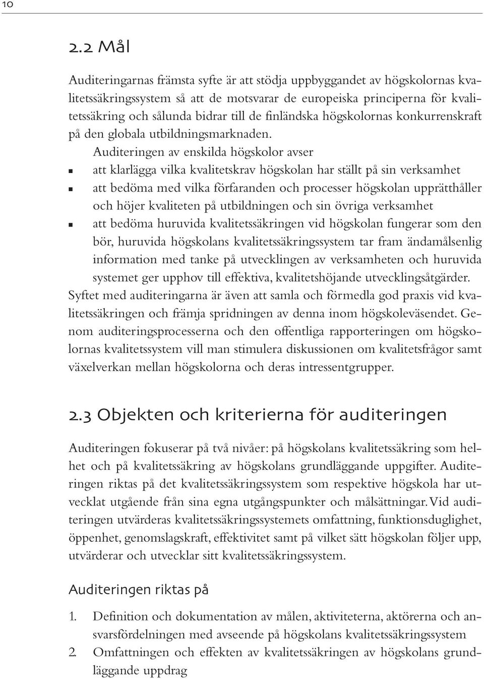 Auditeringen av enskilda högskolor avser att klarlägga vilka kvalitetskrav högskolan har ställt på sin verksamhet att bedöma med vilka förfaranden och processer högskolan upprätthåller och höjer