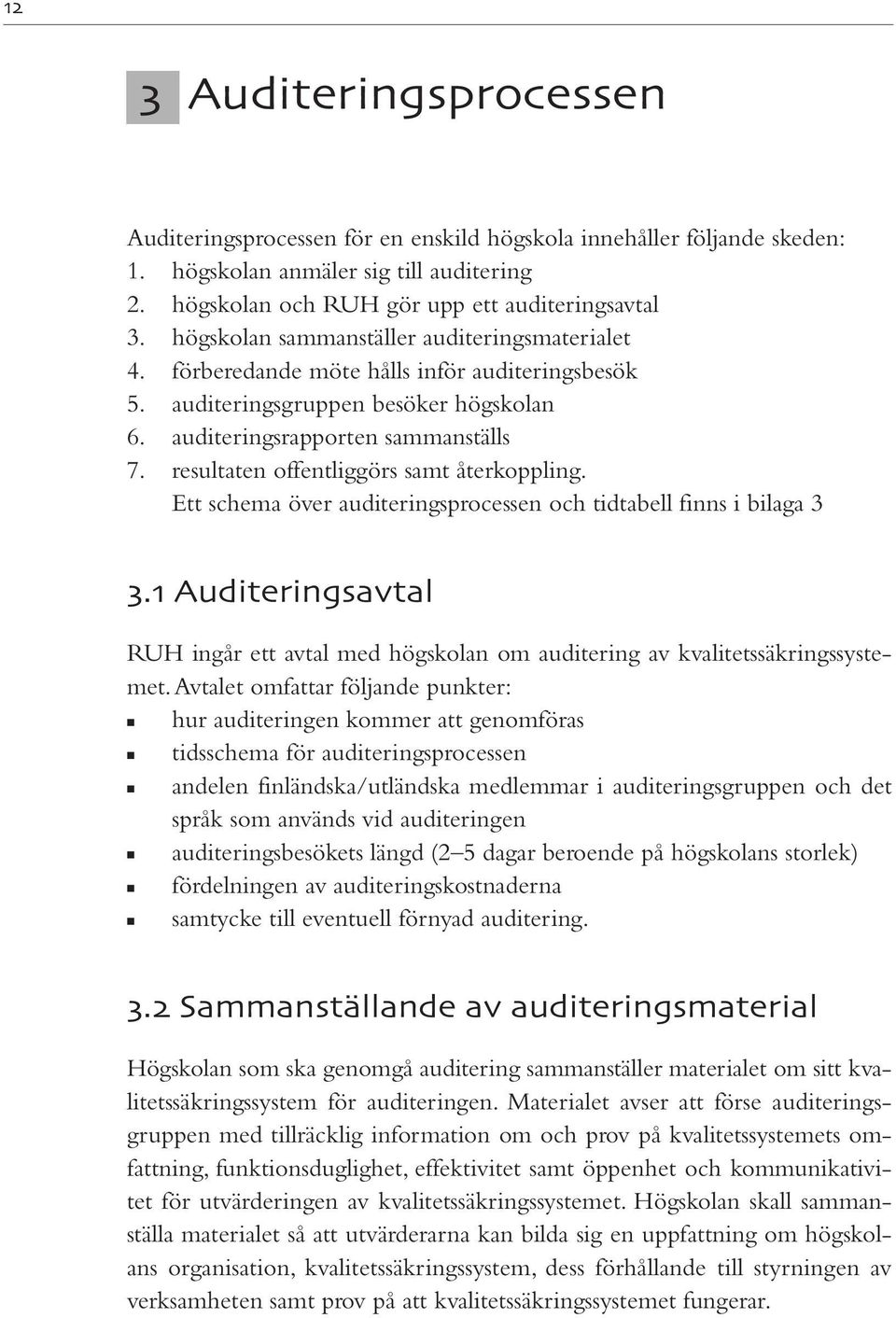 resultaten offentliggörs samt återkoppling. Ett schema över auditeringsprocessen och tidtabell finns i bilaga 3.