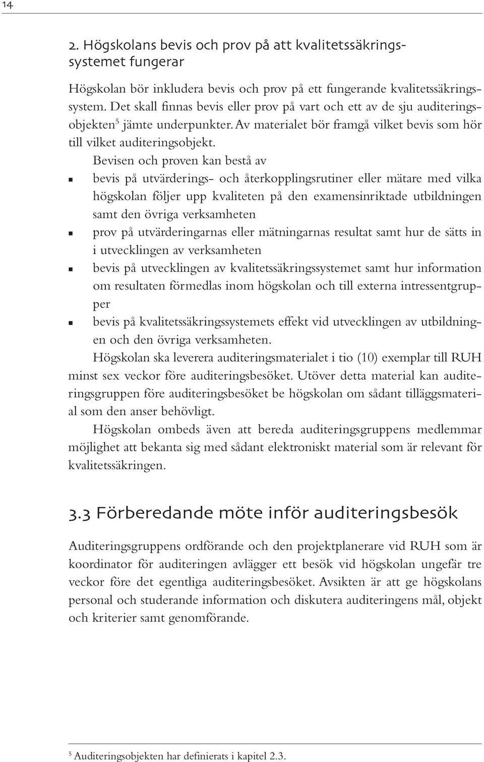 Bevisen och proven kan bestå av bevis på utvärderings- och återkopplingsrutiner eller mätare med vilka högskolan följer upp kvaliteten på den examensinriktade utbildningen samt den övriga