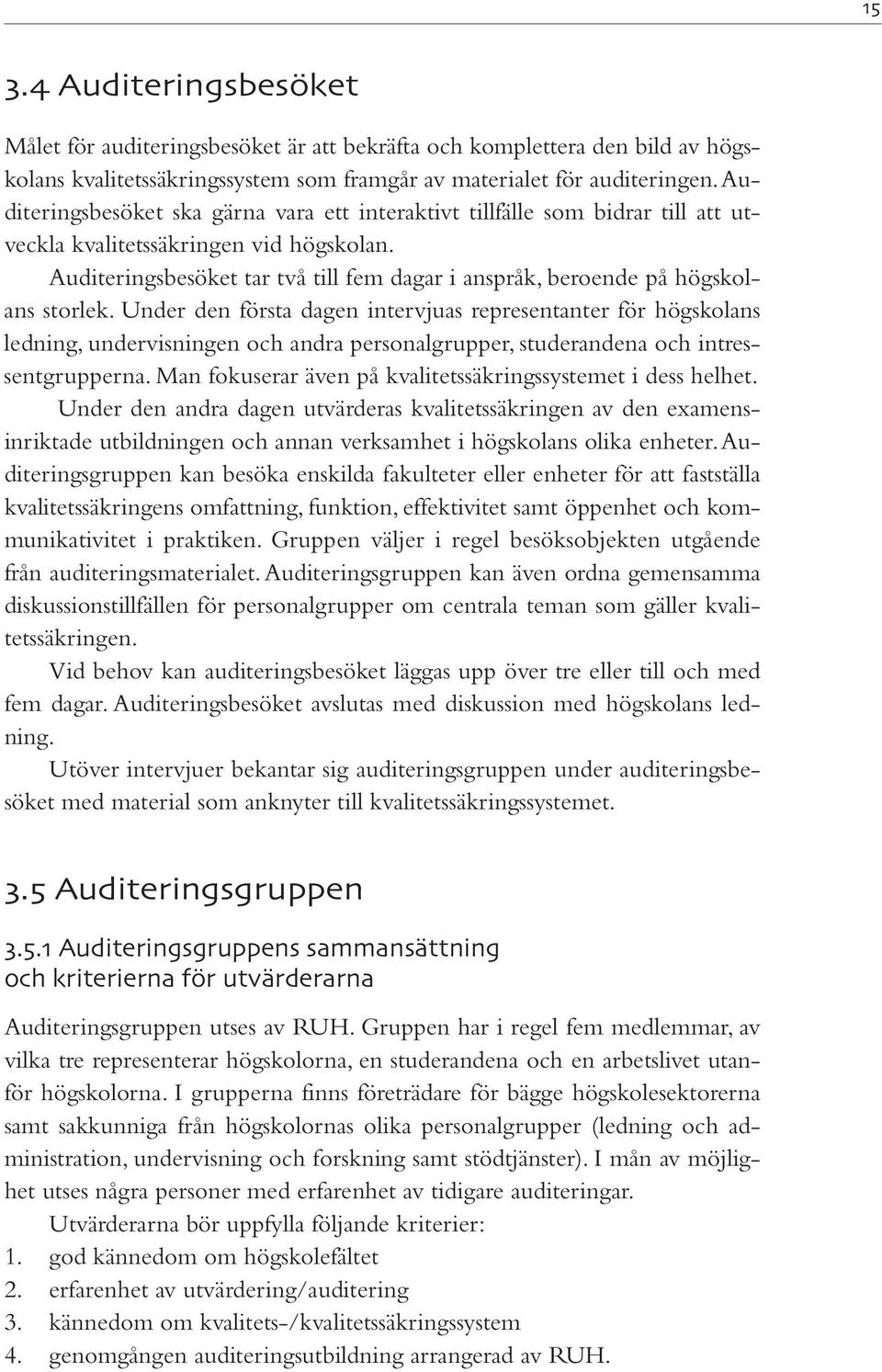 Auditeringsbesöket tar två till fem dagar i anspråk, beroende på högskolans storlek.