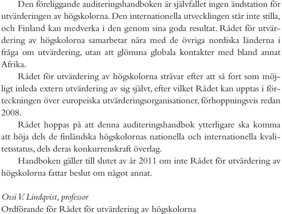 Rådet för utvärdering av högskolorna samarbetar nära med de övriga nordiska länderna i fråga om utvärdering, utan att glömma globala kontakter med bland annat Afrika.