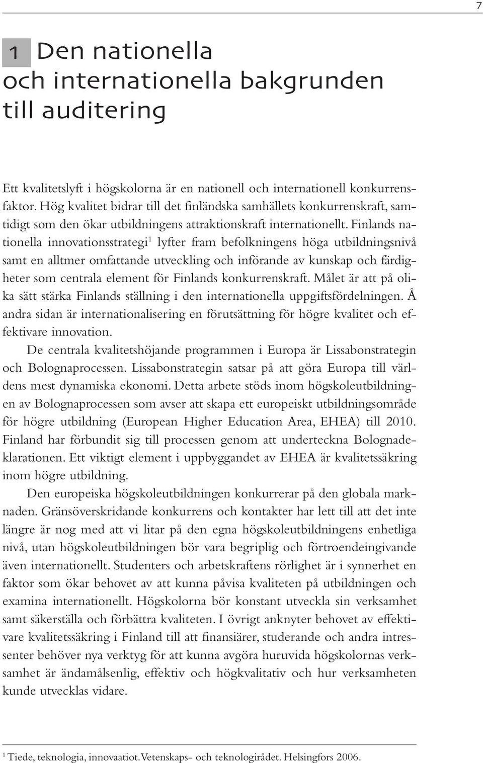 Finlands nationella innovationsstrategi 1 lyfter fram befolkningens höga utbildningsnivå samt en alltmer omfattande utveckling och införande av kunskap och färdigheter som centrala element för