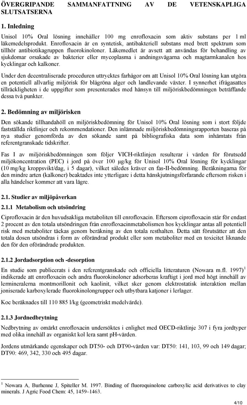 Läkemedlet är avsett att användas för behandling av sjukdomar orsakade av bakterier eller mycoplasma i andningsvägarna och magtarmkanalen hos kycklingar och kalkoner.