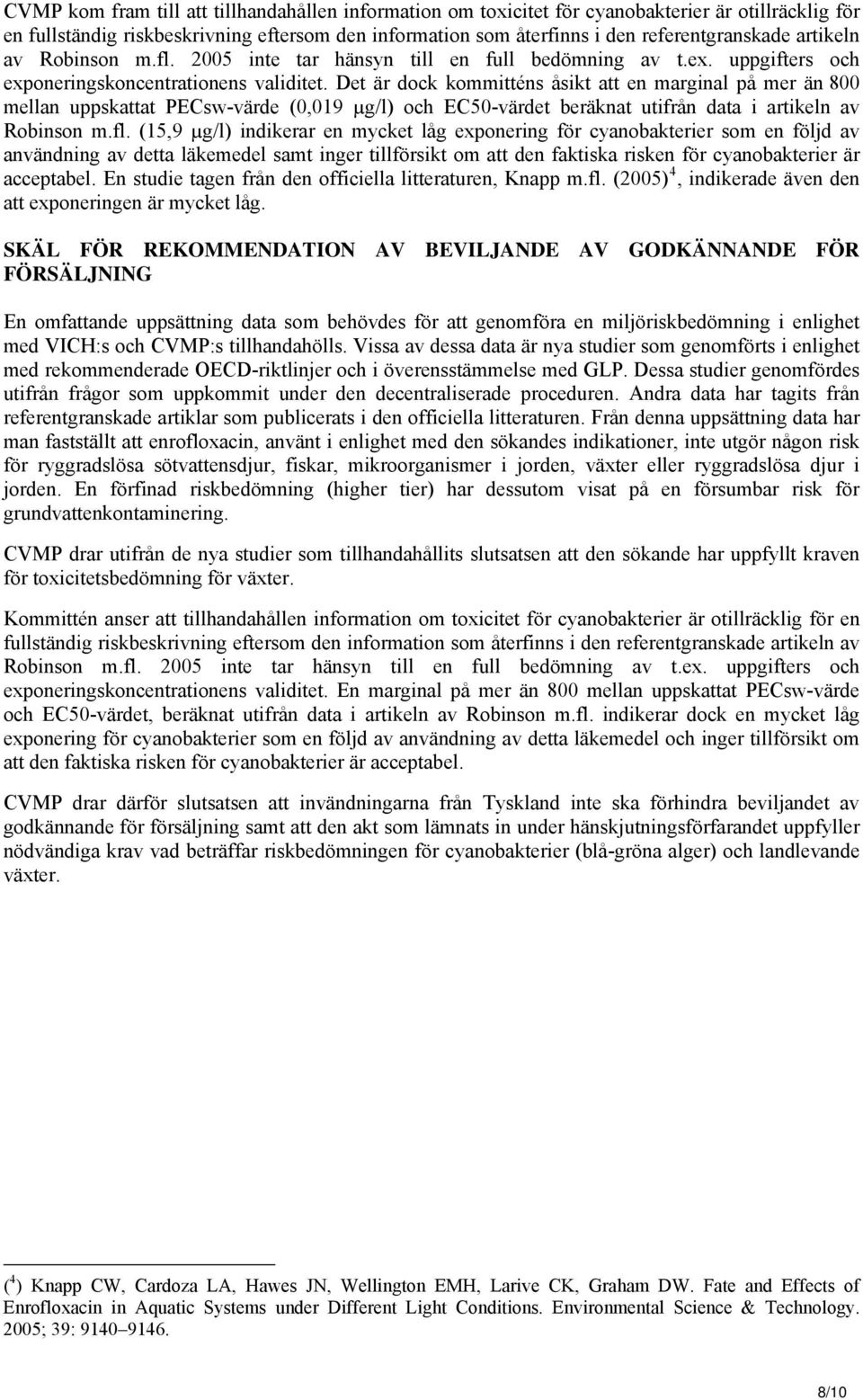 Det är dock kommitténs åsikt att en marginal på mer än 800 mellan uppskattat PECsw-värde (0,019 µg/l) och EC50-värdet beräknat utifrån data i artikeln av Robinson m.fl.