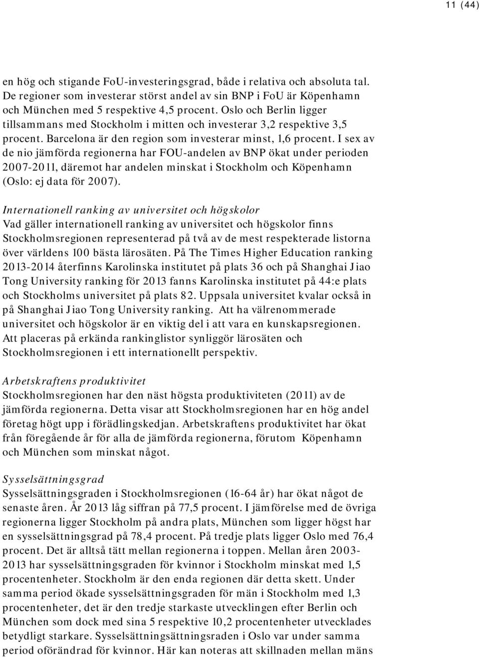 I sex av de nio jämförda regionerna har FOU-andelen av BNP ökat under perioden 2007-2011, däremot har andelen minskat i Stockholm och Köpenhamn (Oslo: ej data för 2007).