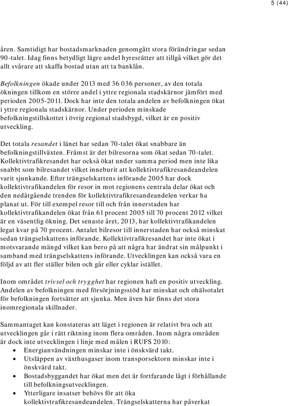 Befolkningen ökade under 2013 med 36 036 personer, av den totala ökningen tillkom en större andel i yttre regionala stadskärnor jämfört med perioden 2005-2011.