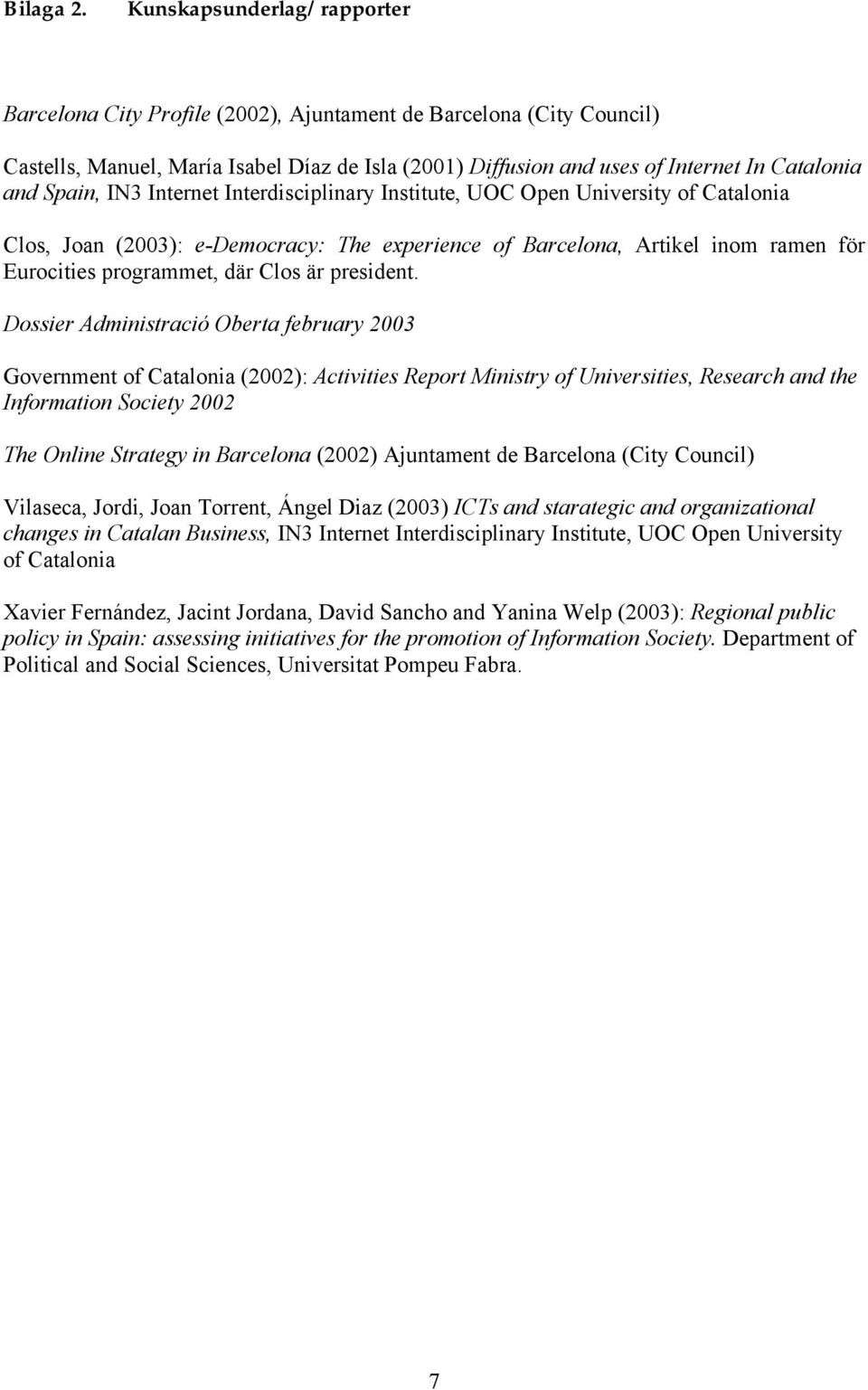 Spain, IN3 Internet Interdisciplinary Institute, UOC Open University of Catalonia Clos, Joan (2003): e-democracy: The experience of Barcelona, Artikel inom ramen för Eurocities programmet, där Clos