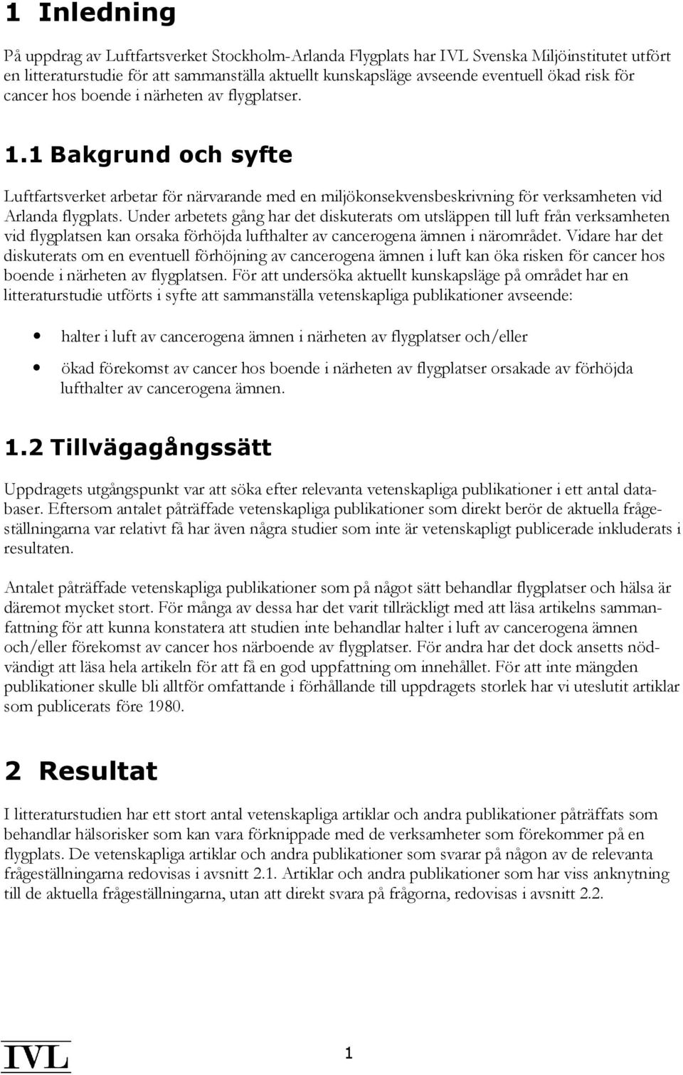 Under arbetets gång har det diskuterats om utsläppen till luft från verksamheten vid flygplatsen kan orsaka förhöjda lufthalter av cancerogena ämnen i närområdet.