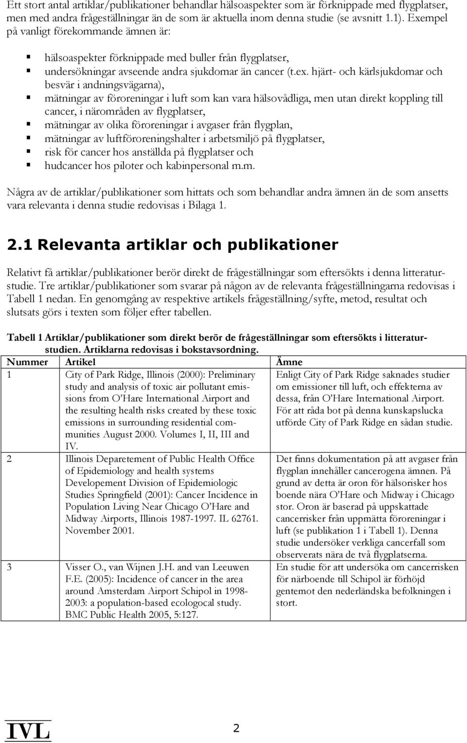 hjärt- och kärlsjukdomar och besvär i andningsvägarna), mätningar av föroreningar i luft som kan vara hälsovådliga, men utan direkt koppling till cancer, i närområden av flygplatser, mätningar av