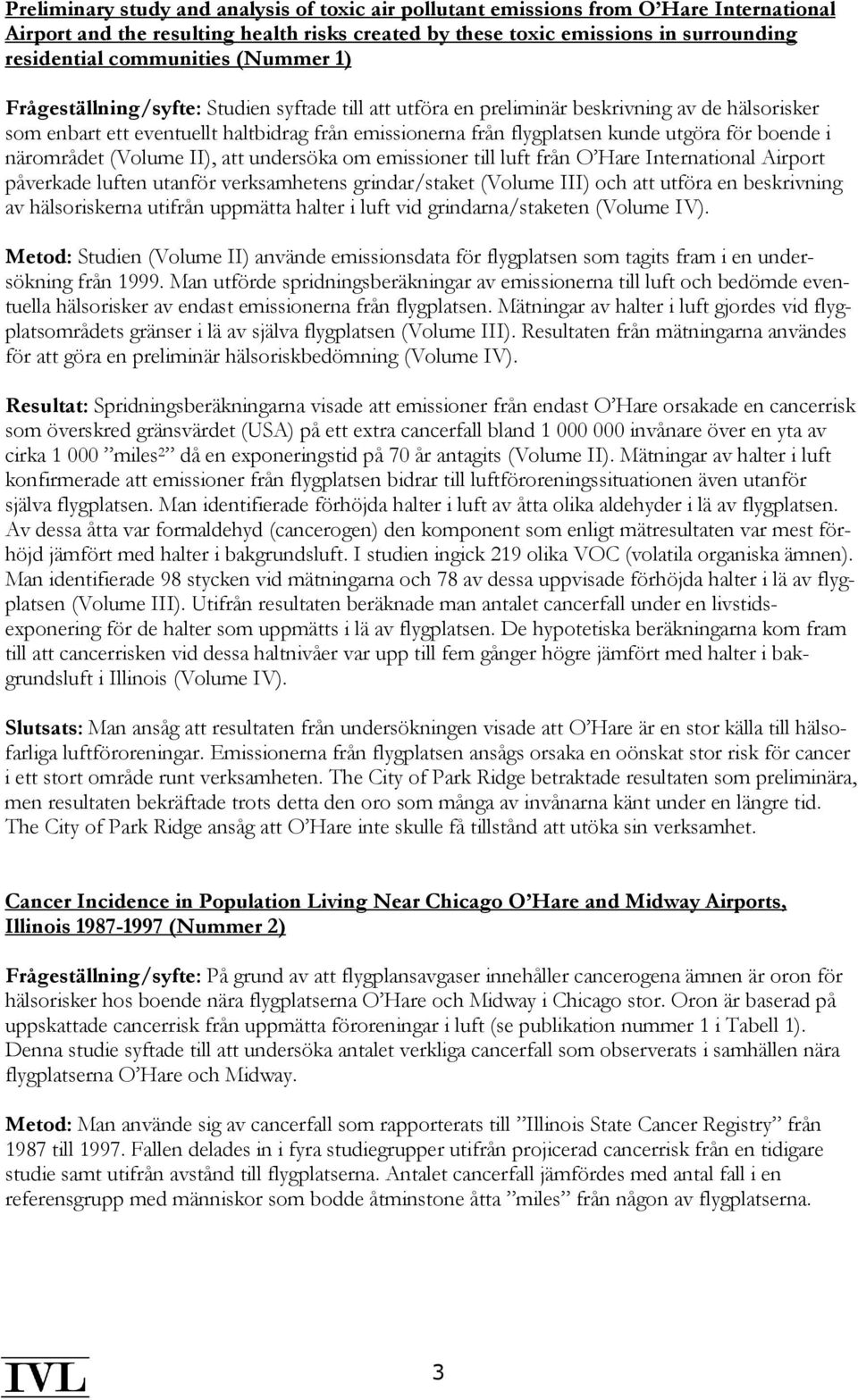 utgöra för boende i närområdet (Volume II), att undersöka om emissioner till luft från O Hare International Airport påverkade luften utanför verksamhetens grindar/staket (Volume III) och att utföra