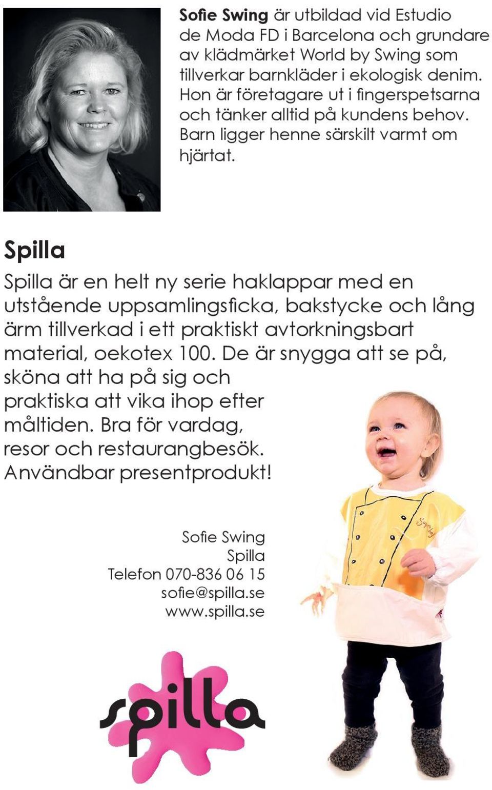 Spilla Spilla är en helt ny serie haklappar med en ärm tillverkad i ett praktiskt avtorkningsbart material, oekotex 100.