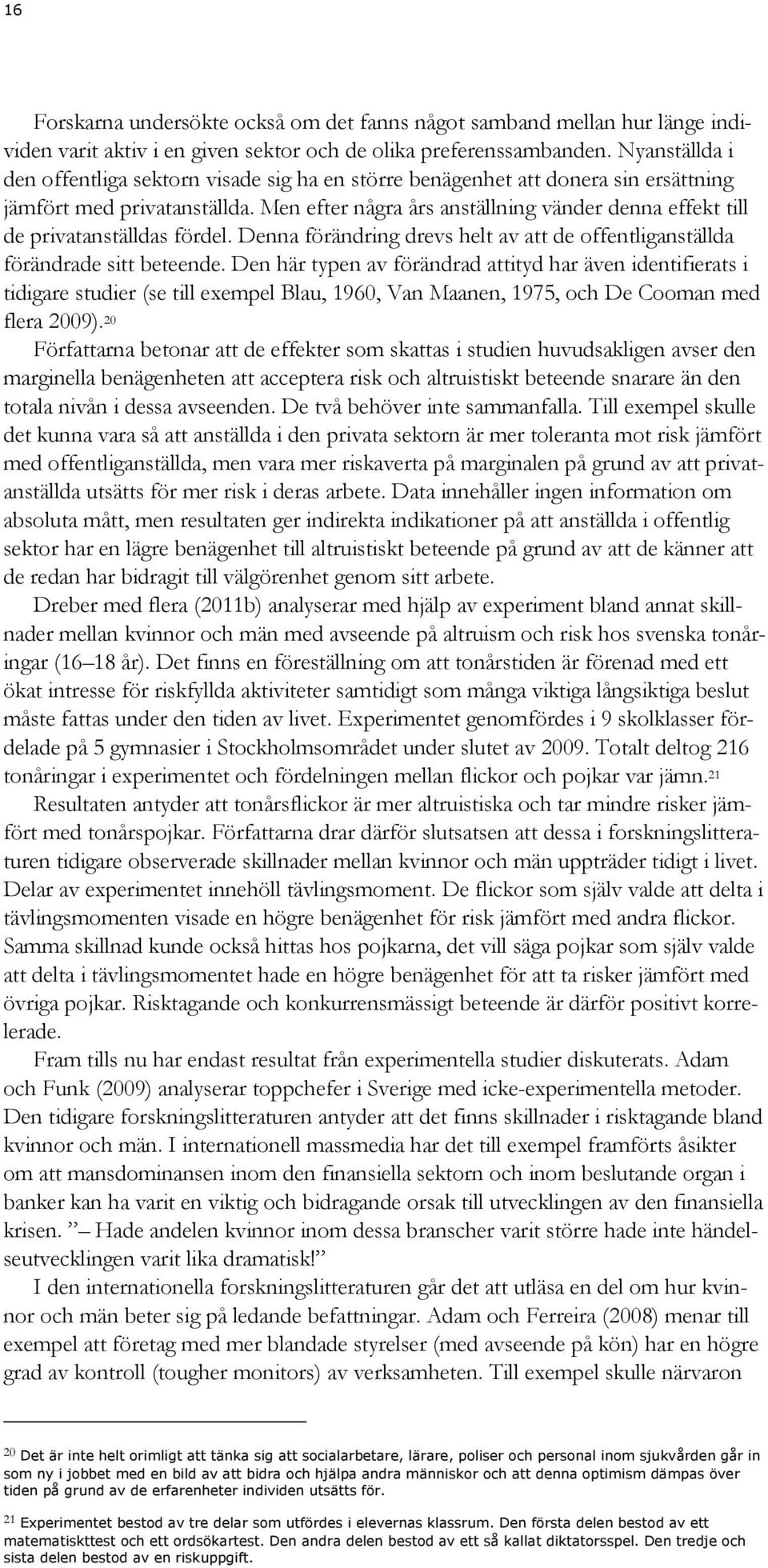 Men efter några års anställning vänder denna effekt till de privatanställdas fördel. Denna förändring drevs helt av att de offentliganställda förändrade sitt beteende.