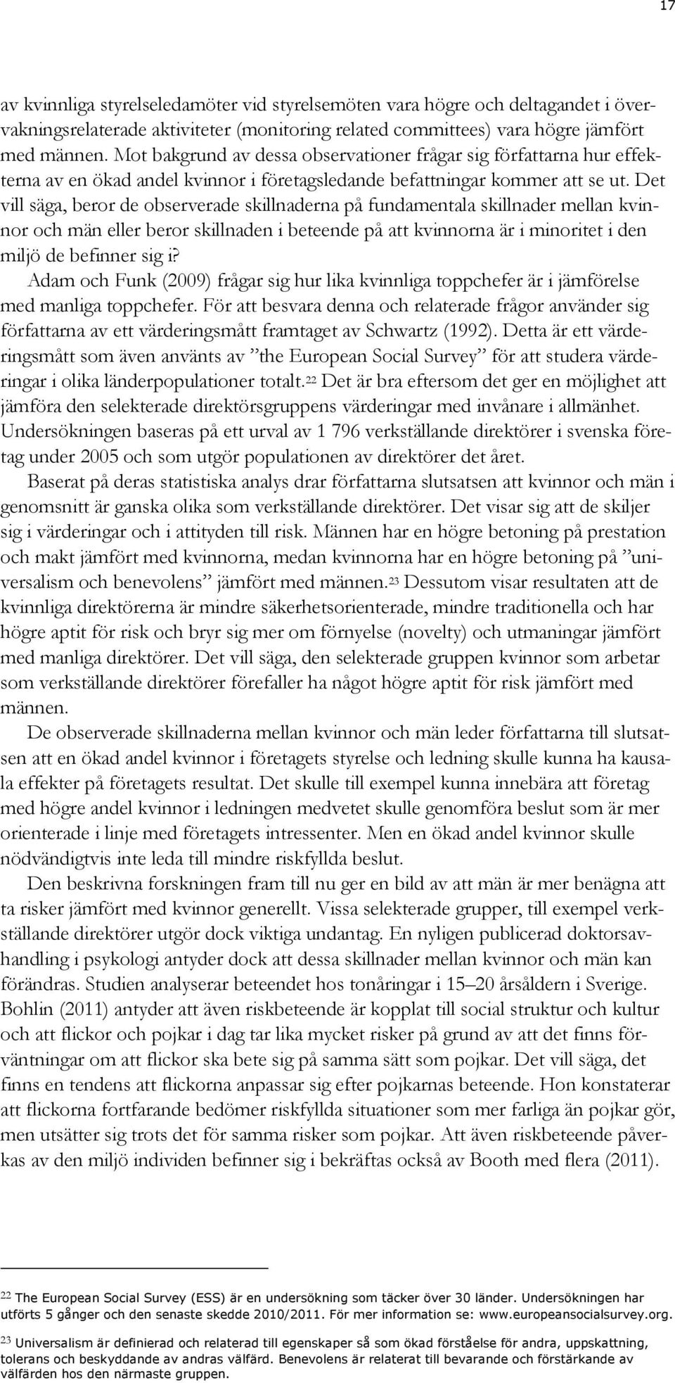 Det vill säga, beror de observerade skillnaderna på fundamentala skillnader mellan kvinnor och män eller beror skillnaden i beteende på att kvinnorna är i minoritet i den miljö de befinner sig i?