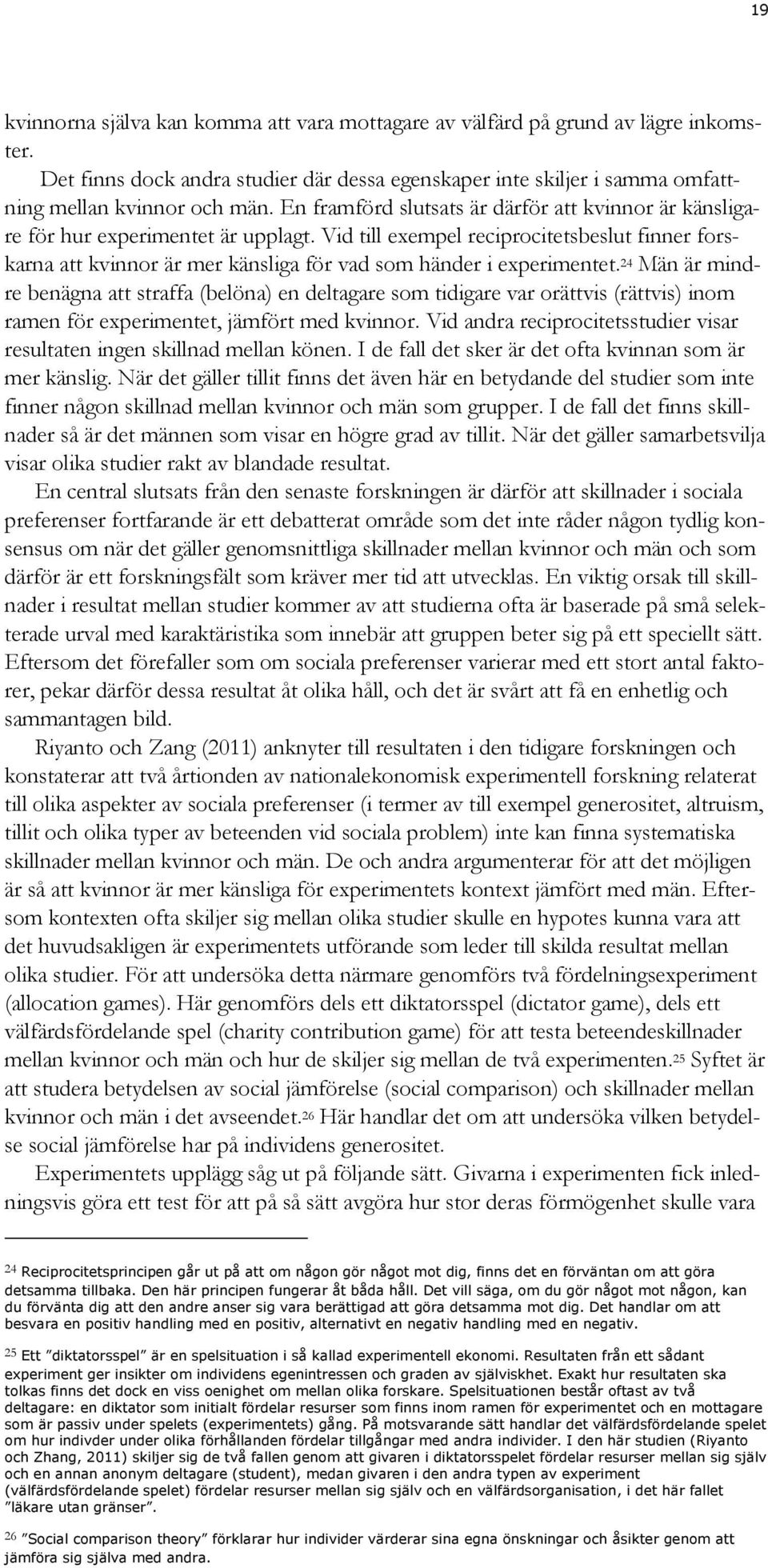 Vid till exempel reciprocitetsbeslut finner forskarna att kvinnor är mer känsliga för vad som händer i experimentet.