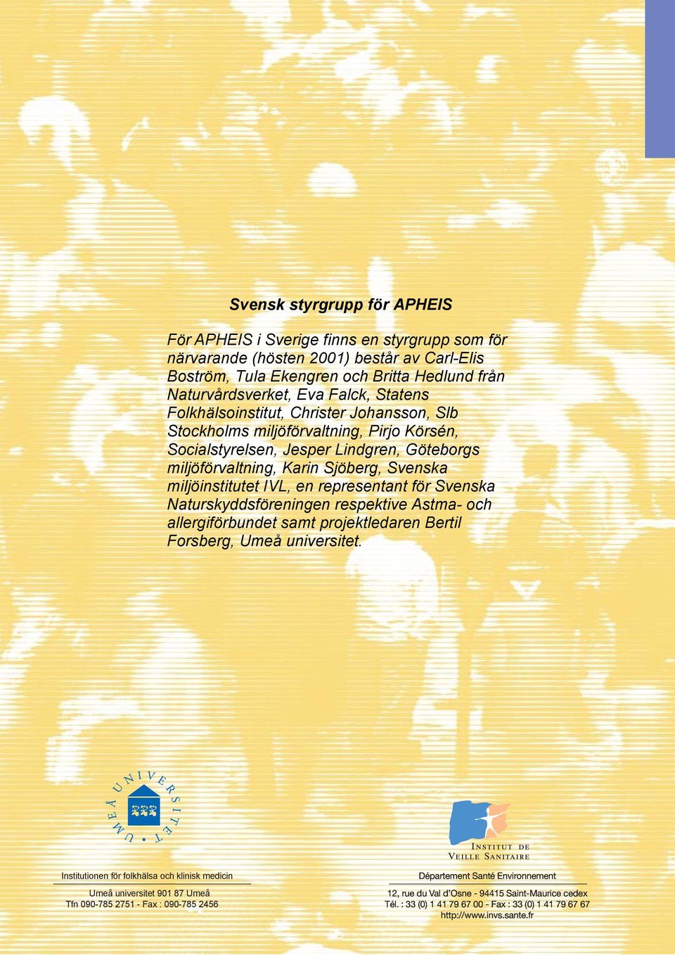 en representant för Svenska Naturskyddsföreningen respektive Astma- och allergiförbundet samt projektledaren Bertil Forsberg, Umeå universitet.