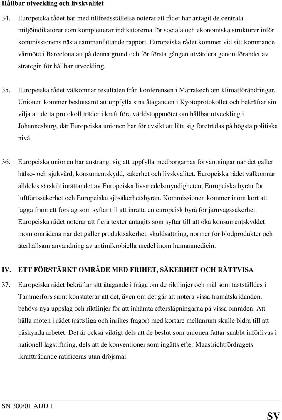 sammanfattande rapport. Europeiska rådet kommer vid sitt kommande vårmöte i Barcelona att på denna grund och för första gången utvärdera genomförandet av strategin för hållbar utveckling. 35.