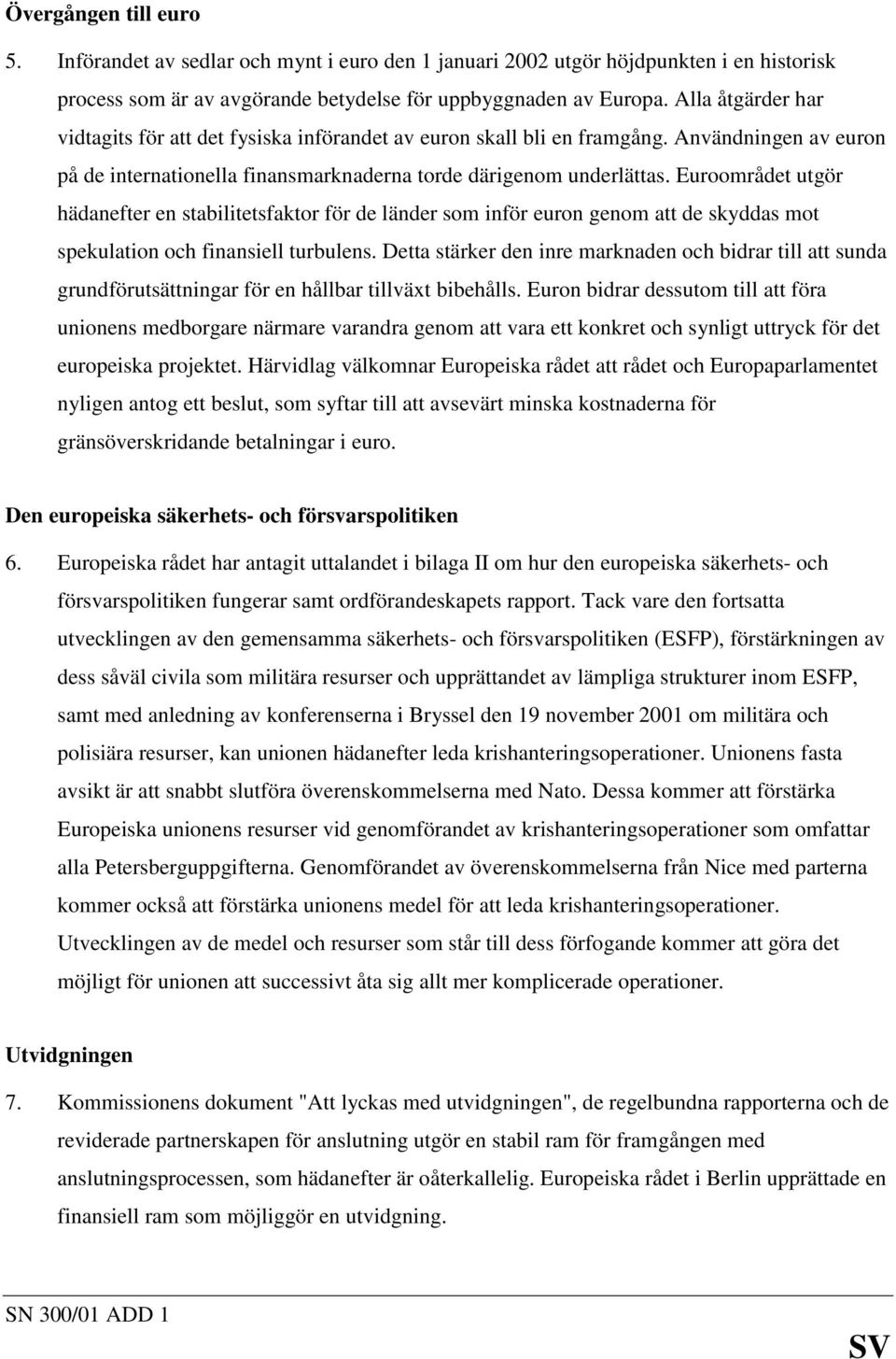 Euroområdet utgör hädanefter en stabilitetsfaktor för de länder som inför euron genom att de skyddas mot spekulation och finansiell turbulens.