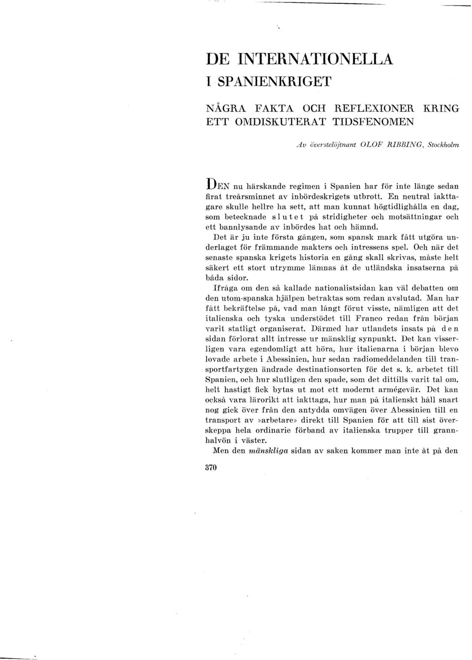 En neutral iakttagare skulle hellre ha sett, att man kunnat högtidlighålla en dag, som betecknade s l u t e t på stridigheter och motsättningar och ett bannlysande av inbördes hat och hämnd.