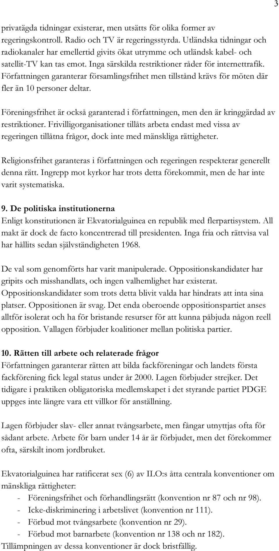 Författningen garanterar församlingsfrihet men tillstånd krävs för möten där fler än 10 personer deltar. Föreningsfrihet är också garanterad i författningen, men den är kringgärdad av restriktioner.